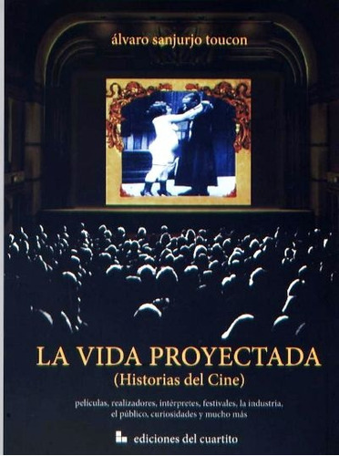 La Vida Proyectada (Historias De Cine), de Álvaro Sanjurjo Toucon. Editorial Ediciones Del Cuartito, tapa blanda, edición 1 en español