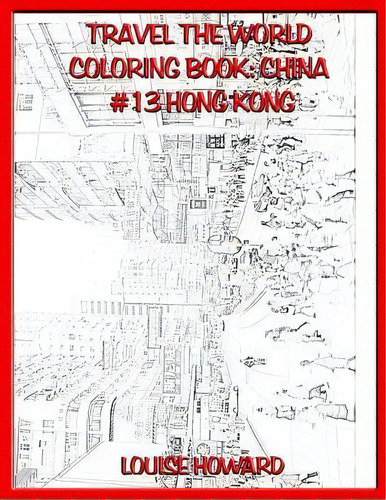Travel The World Coloring Book : China 13 Hong Kong, De Louise Howard. Editorial Amazon  Services Llc - Kdp Print Us En Inglés