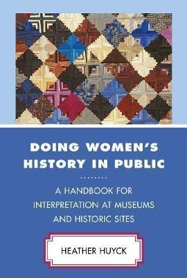 Doing Women's History In Public : A Handbook For Interpre...