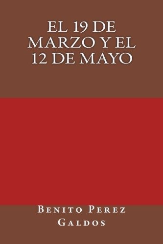 El 19 de Marzo Y El 12 de Mayo, de BENITO PEREZ GALDOS. Editorial CreateSpace Independent Publishing Platform, tapa blanda en español, 2017