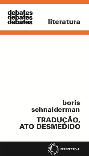 Tradução, ato desmedido, de Schnaiderman, Boris. Série Debates (321), vol. 321. Editora Perspectiva Ltda., capa mole em português, 2011