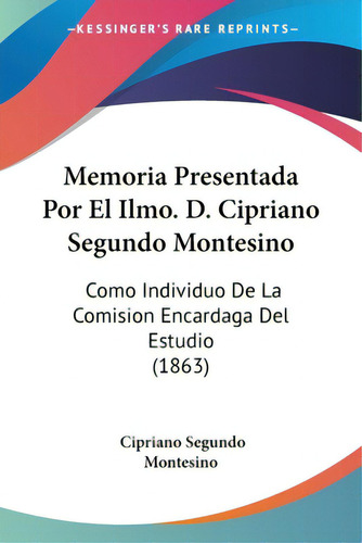 Memoria Presentada Por El Ilmo. D. Cipriano Segundo Montesino: Como Individuo De La Comision Enca..., De Montesino, Cipriano Segundo. Editorial Kessinger Pub Llc, Tapa Blanda En Español