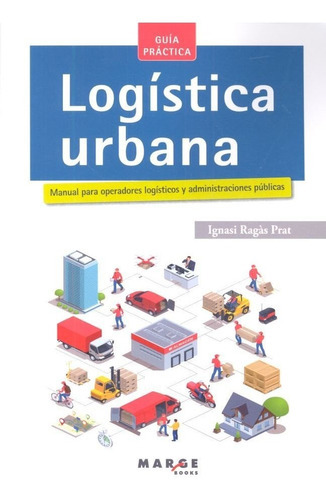 LogÃÂstica urbana. Manual para operadores logÃÂsticos y administraciones pÃÂºblicas, de Ragàs Prat, Ignasi. Editorial ICG Marge, SL, tapa blanda en español