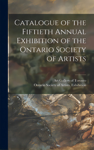 Catalogue Of The Fiftieth Annual Exhibition Of The Ontario Society Of Artists, De Art Gallery Of Toronto. Editorial Legare Street Pr, Tapa Dura En Inglés
