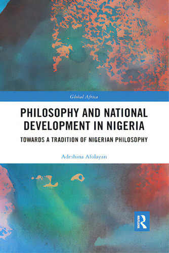 Philosophy And National Development In Nigeria: Towards A Tradition Of Nigerian Philosophy, De Afolayan, Adeshina. Editorial Routledge, Tapa Blanda En Inglés