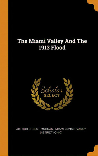 The Miami Valley And The 1913 Flood, De Morgan, Arthur Ernest. Editorial Franklin Classics, Tapa Dura En Inglés