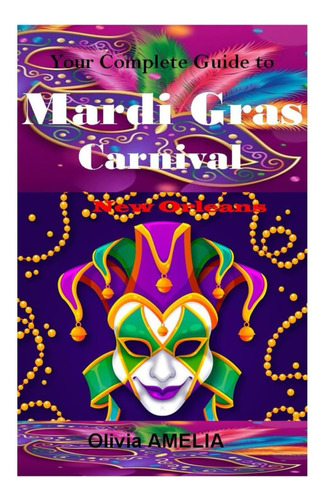 Libro: Your Complete Guide To Mardi Gras Carnival, New 2024