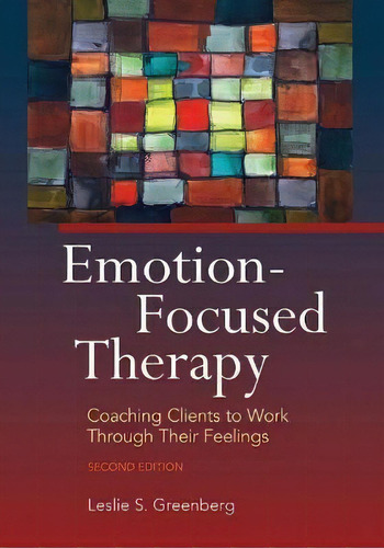 Emotion-focused Therapy : Coaching Clients To Work Through, De Leslie S. Greenberg. Editorial American Psychological Association En Inglés
