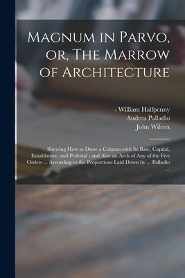 Libro Magnum In Parvo, Or, The Marrow Of Architecture: Sh...