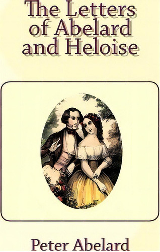 The Letters Of Abelard And Heloise, De Peter Abelard. Editorial Createspace Independent Publishing Platform, Tapa Blanda En Inglés