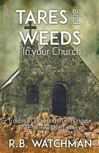 Tares And Weeds In Your Church, Trouble & Deception In God's House, The End Time Overcomers, De R. B. Watchman. Editorial Byfaith Media, Tapa Blanda En Inglés