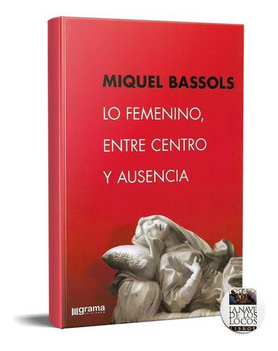 Lo Femenino Entre Centro Y Ausencia Bassols (gr)
