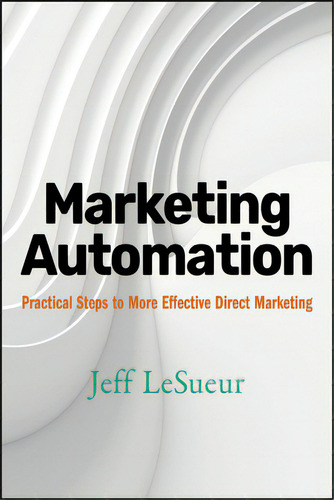 Marketing Automation: Practical Steps To More Effective Direct Marketing, De Lesueur., Vol. 1. Editorial Wiley, Tapa Dura En Inglés