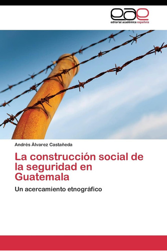 Libro: La Construcción Social De La Seguridad En Guatemala: