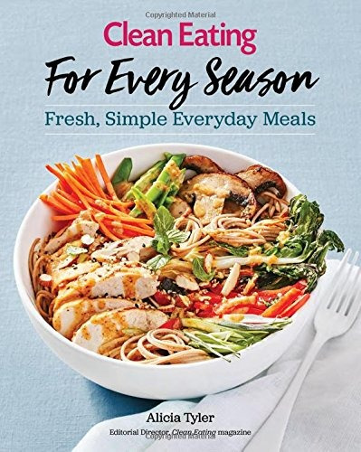 Clean Eating For Every Season Fresh, Simple Everyday Meals