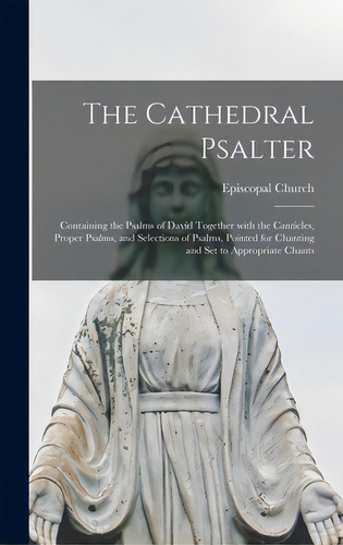 The Cathedral Psalter: Containing The Psalms Of David Together With The Canticles, Proper Psalms,..., De Episcopal Church. Editorial Legare Street Pr, Tapa Dura En Inglés