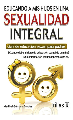 Educando A Mis Hijos En Una Sexualidad Integral: Guia De Edu