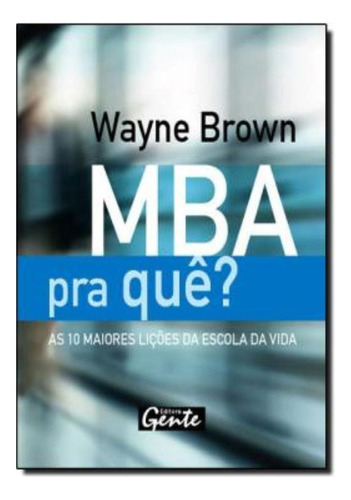Mba Pra Que?, De Brown, Wayne. Editora Gente Em Português