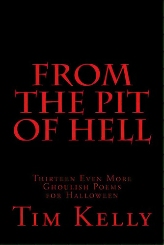 From The Pit Of Hell: Thirteen Even More Ghoulish Poems For Halloween, De Kelly, Tim. Editorial Createspace, Tapa Blanda En Inglés