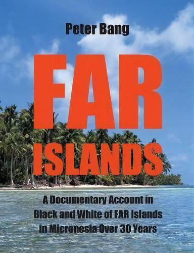Far Islands : A Documentary Account In Black And White Of Far Islands In Micronesia Over 30 Years., De Peter Bang. Editorial Books On Demand, Tapa Blanda En Inglés