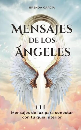 Mensajes De Los Angeles: 111 Mensajes Espirituales Para Reci