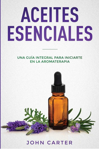 Libro: Aceites Esenciales: Una Guía Integral Para Iniciarte 