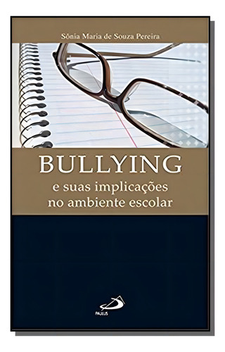 Bullying - E Suas Implicações No Ambiente Escolar, De Sônia Maria De Souza Pereira. Editora Paulus, Capa Mole Em Português, 2021