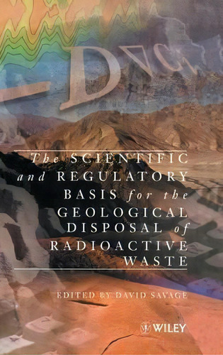 The Scientific And Regulatory Basis For The Geological Disposal Of Radioactive Waste, De David Savage. Editorial John Wiley & Sons Inc, Tapa Dura En Inglés