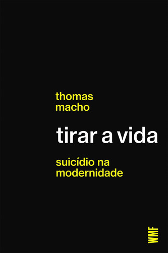 Tirar a vida: Suicídio na modernidade, de Macho, Thomas. Editora Wmf Martins Fontes Ltda, capa mole em português, 2021