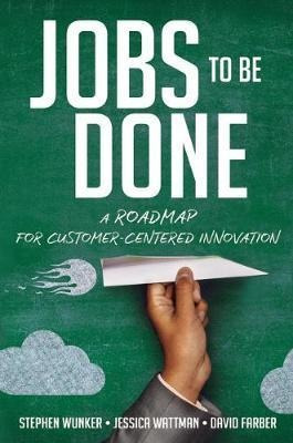 Jobs To Be Done : A Roadmap For Customer-centered Innovat...