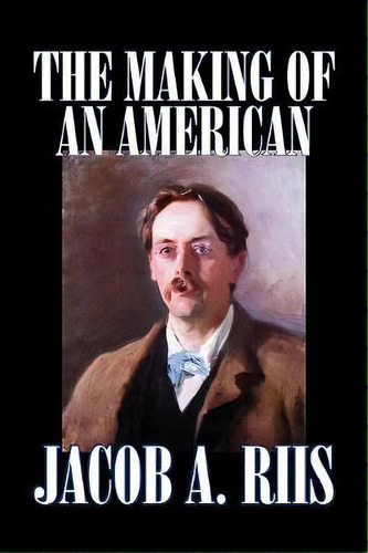 The Making Of An American, De A.  Jacob Riis. Editorial Alan Rodgers Books, Tapa Blanda En Inglés