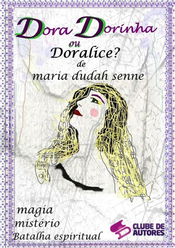 Dora, Dorinha Ou Doralice?: Uma Mulher. Três Vidas., De Maria Dudah Senne. Série Não Aplicável, Vol. 1. Editora Clube De Autores, Capa Mole, Edição 1 Em Português, 2015