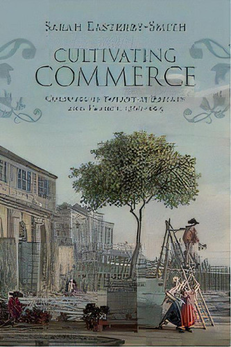 Cultivating Commerce : Cultures Of Botany In Britain And France, 1760-1815, De Sarah Easterby-smith. Editorial Cambridge University Press, Tapa Blanda En Inglés