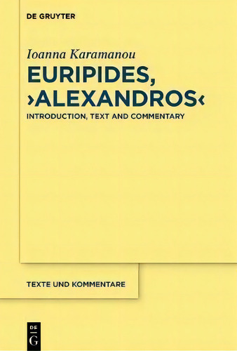 Euripides, Alexandros : Introduction, Text And Commentary, De Ioanna Karamanou. Editorial De Gruyter, Tapa Dura En Inglés