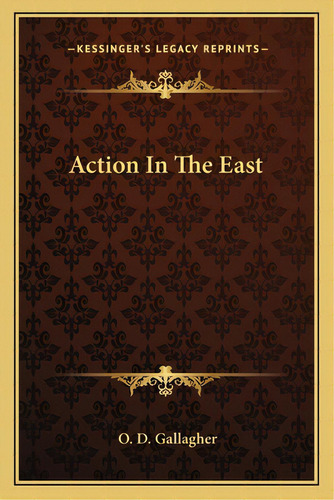 Action In The East, De Gallagher, O. D.. Editorial Kessinger Pub Llc, Tapa Blanda En Inglés