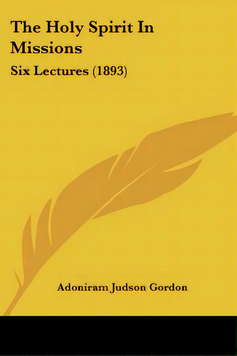 The Holy Spirit In Missions: Six Lectures (1893), De Gordon, Adoniram Judson. Editorial Kessinger Pub Llc, Tapa Blanda En Inglés