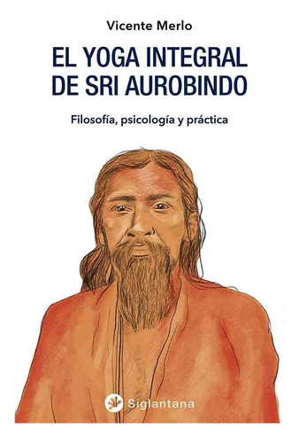 El Yoga Integral De Sri Aurobindo - Vicente Merlo