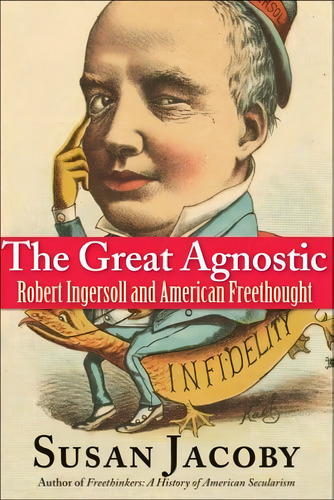 The Great Agnostic: Robert Ingersoll And American Freethought, De Jacoby, Susan. Editorial Yale University Press, Tapa Blanda En Inglés