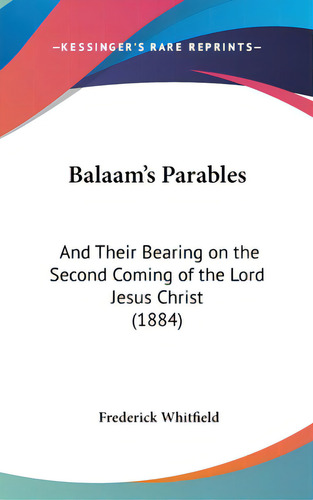 Balaam's Parables: And Their Bearing On The Second Coming Of The Lord Jesus Christ (1884), De Whitfield, Frederick. Editorial Kessinger Pub Llc, Tapa Dura En Inglés