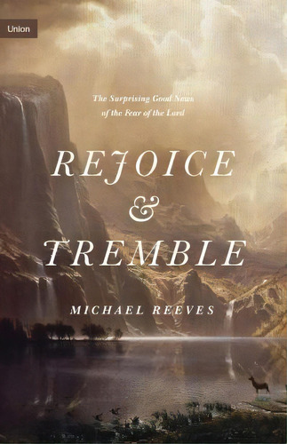 Rejoice And Tremble : The Surprising Good News Of The Fear Of The Lord, De Michael Reeves. Editorial Crossway Books, Tapa Dura En Inglés