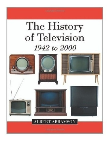 The History Of Television, 1942 To 2000 - Albert Abramson