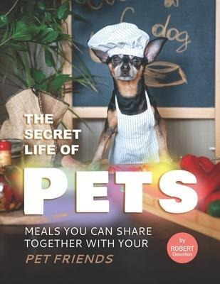 Libro The Secret Life Of Pets : Meals You Can Share Toget...