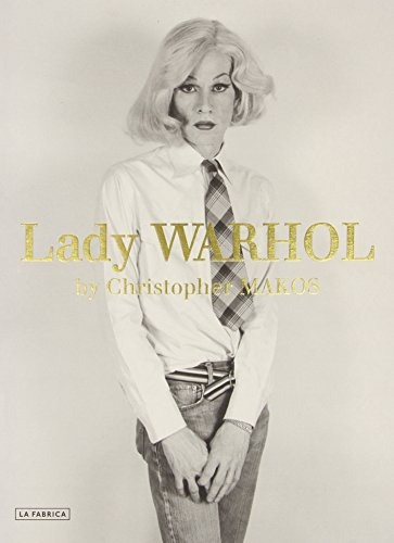 Lady Warhol, De Christopher Makos. Editorial La Fabrica, Tapa Blanda, Edición 1 En Español