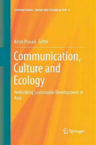 Communication, Culture And Ecology : Rethinking Sustainable Development In Asia, De Kiran Prasad. Editorial Springer Verlag, Singapore, Tapa Blanda En Inglés