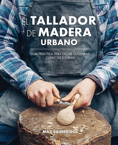 Tallador De Madera Urbano,el - Bainbridge, Max