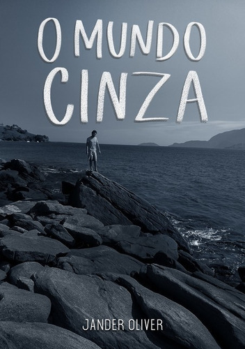 O Mundo Cinza: Apenas Quero Ser Eu, De Jander Oliver. Série Não Aplicável, Vol. 1. Editora Clube De Autores, Capa Mole, Edição 1 Em Português, 2018