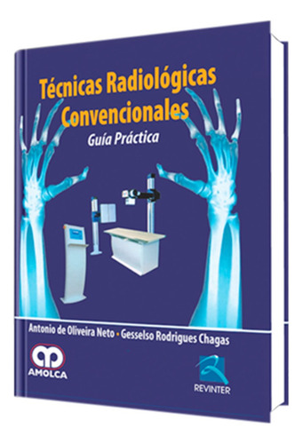 Técnicas Radiológicas Convencionales. Guía Práctica, De Antonio De Oliveira Neto - Gesselso Rodrigues Chagas. Editorial Amolca, Tapa Dura, Edición 1 En Español, 2008