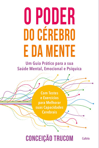 O Poder do Cérebro e da Mente: Um guia prático para sua saúde mental, psíquica e emocional. Com testes e exercícios para melhorar sua capacidade cerebral., de Trucom, Conceição. Editora Pensamento Cultrix, capa mole em português, 2020