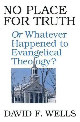 No Place For Truth, De David F. Wells. Editorial William B Eerdmans Publishing Co, Tapa Blanda En Inglés