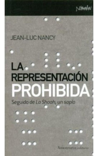 La Representacion Prohibida: Seguida De La Shoah, Un Soplo, De Jean-luc Nancy. Editorial Amorrortu, Tapa Blanda, Edición 1 En Español, 2006